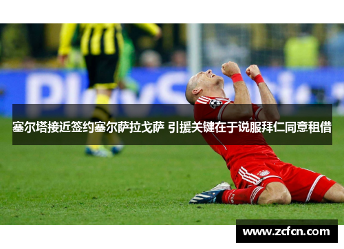 塞尔塔接近签约塞尔萨拉戈萨 引援关键在于说服拜仁同意租借